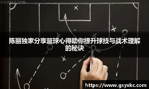 陈丽独家分享篮球心得助你提升球技与战术理解的秘诀