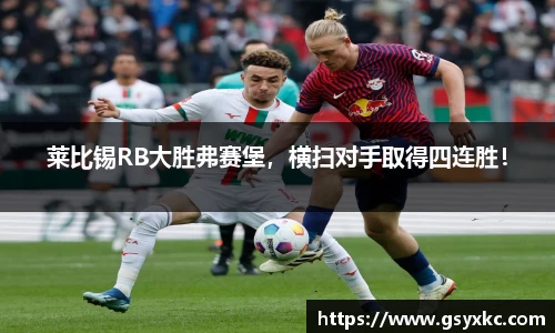 莱比锡RB大胜弗赛堡，横扫对手取得四连胜！