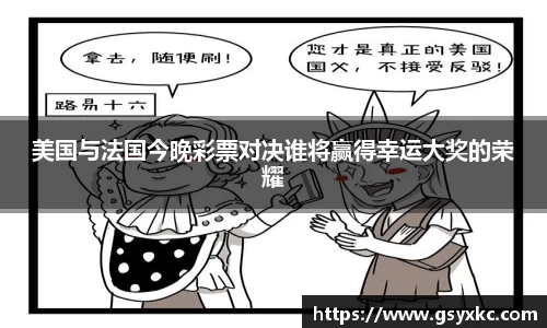 美国与法国今晚彩票对决谁将赢得幸运大奖的荣耀