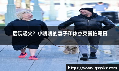 PA集团 后院起火？小贱贱的妻子和休杰克曼拍写真